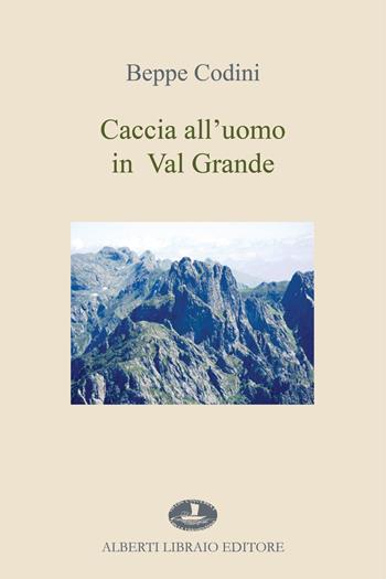 Caccia all'uomo in Val Grande - Beppe Codini - Libro Alberti 2019, La tramontana | Libraccio.it