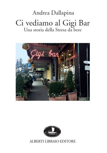 Ci vediamo al Gigi Bar - Andrea Dallapina - Libro Alberti 2019 | Libraccio.it