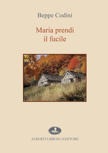 Maria prendi il fucile - Beppe Codini - Libro Alberti 2020, La tramontana | Libraccio.it