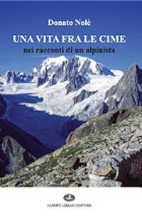 Una vita fra le cime nei racconti di un alpinista - Donato Nolè - Libro Alberti 2021 | Libraccio.it