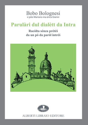 Parulàri dul dialètt da Intra. Racòlta sénza prété? da un pó da paròl intré? - Bobo Bolognesi - Libro Alberti 2022 | Libraccio.it