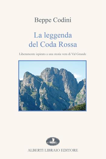 La leggenda del Coda Rossa. Liberamente ispirato a una storia vera di Val Grande - Beppe Codini - Libro Alberti 2022 | Libraccio.it