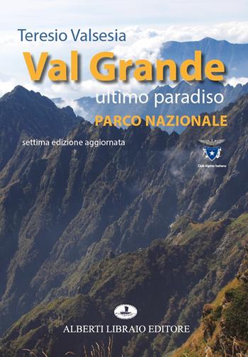 Val Grande ultimo paradiso. Parco nazionale - Teresio Valsesia - Libro Alberti 2022, Aria di lago | Libraccio.it