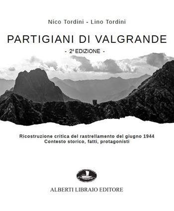 Partigiani di Valgrande. Ricostruzione critica del rastrellamento del giugno 1944. Contesto storico, fatti, protagonisti - Nico Tordini, Lino Tordini - Libro Alberti 2024 | Libraccio.it