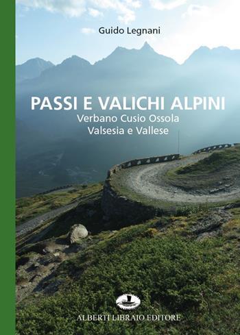Passi e valichi alpini. Verbano Cusio Ossola, Valsesia e Vallese - Guido Legnani - Libro Alberti 2023 | Libraccio.it