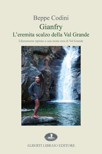 Gianfry. L'eremita scalzo della Val Grande - Beppe Codini - Libro Alberti 2023, Narrativa | Libraccio.it
