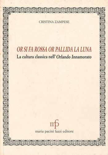 Or si fa rossa, or pallida la luna. La cultura classica nell'«Orlando innamorato» - Cristina Zampese - Libro Pacini Fazzi 1995, L'unicorno | Libraccio.it