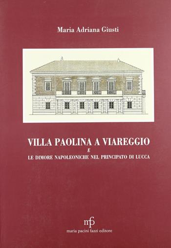Villa Paolina a Viareggio e le dimore napoleoniche nel principato di Lucca - Maria Adriana Giusti - Libro Maria Pacini Fazzi Editore 1996 | Libraccio.it