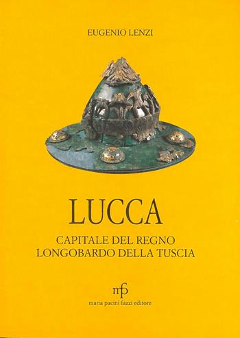 Lucca capitale del regno longobardo della Tuscia - Eugenio Lenzi - Libro Pacini Fazzi 1997, Cultura e storia lucchese | Libraccio.it