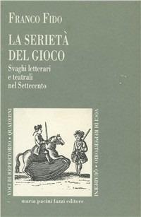 La serietà del gioco. Svaghi letterari e teatrali nel Settecento - Franco Fido - Libro Maria Pacini Fazzi Editore 1998, Voci di repertorio. Quaderni | Libraccio.it