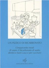 Un pizzico di bicarbonato. Cinquecento modi di usare il bicarbonato di sodio dentro e fuori casa e per cucinare - Carla Geri Camporesi - Libro Pacini Fazzi 1998 | Libraccio.it