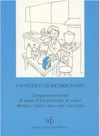Un pizzico di bicarbonato. Cinquecento modi di usare il bicarbonato di sodio dentro e fuori casa e per cucinare - Carla Geri Camporesi - Libro Maria Pacini Fazzi Editore 1998 | Libraccio.it