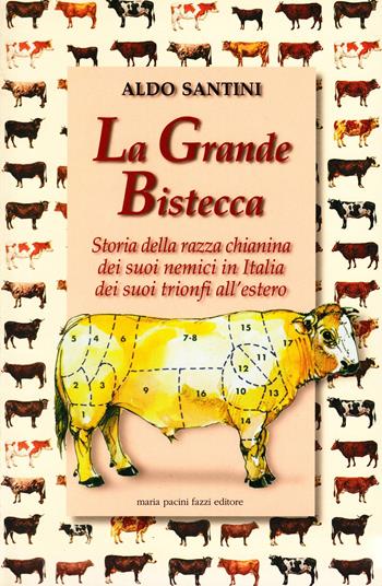 La grande bistecca. Storia della razza chianina, dei suoi nemici in Italia, dei suoi trionfi all'estero - Aldo Santini - Libro Maria Pacini Fazzi Editore 1999 | Libraccio.it