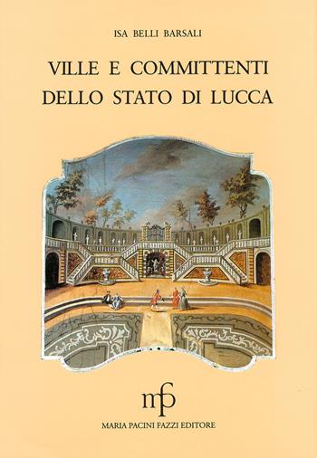 Ville e committenti dello Stato di Lucca - Isa Belli Barsali - Libro Maria Pacini Fazzi Editore 2000 | Libraccio.it