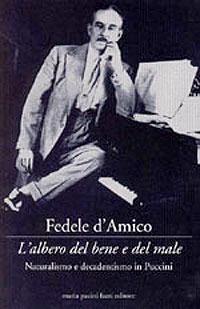 L'albero del bene e del male. Naturalismo e decadentismo in Puccini - Fedele D'Amico - Libro Maria Pacini Fazzi Editore 2000, La rosa. Collana di varia umanità | Libraccio.it