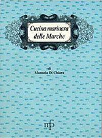 Cucina marinara delle Marche - Manuela Di Chiara - Libro Maria Pacini Fazzi Editore 2001, I mangiari | Libraccio.it
