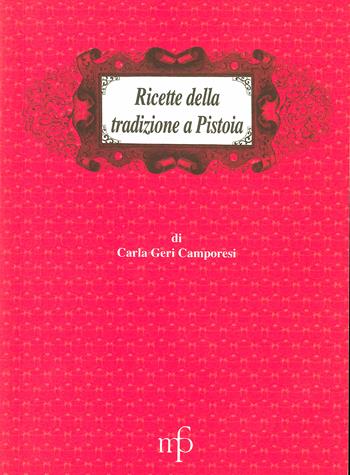 Ricette della tradizione a Pistoia - Carla Geri Camporesi - Libro Maria Pacini Fazzi Editore 2001, I mangiari | Libraccio.it