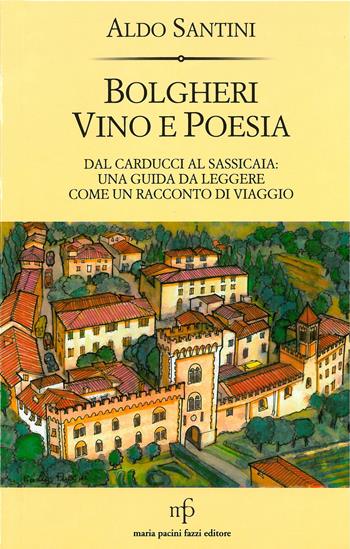 Bolgheri vino e poesia. Dal Carducci al Sassicaia: una guida da leggere come un racconto di viaggio - Aldo Santini - Libro Pacini Fazzi 2002 | Libraccio.it