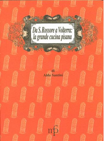 Da S. Rossore a Volterra. La grande cucina pisana - Aldo Santini - Libro Pacini Fazzi 2002, I mangiari | Libraccio.it