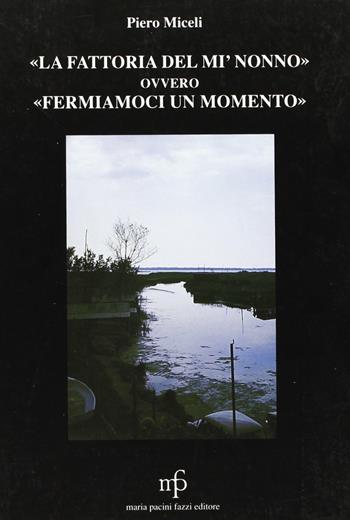 La fattoria del mi' nonno ovvero fermiamoci un momento - Piero Miceli - Libro Pacini Fazzi 2002, Tradizioni popolari, memorie | Libraccio.it