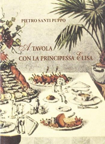 A tavola con la principessa Elisa - Pietro S. Puppo - Libro Maria Pacini Fazzi Editore 2003, La città e la memoria | Libraccio.it