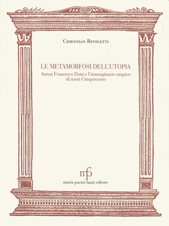 Le metamorfosi dell'utopia. Anton Francesco Doni e l'immaginario utopico di metà Cinquecento - Christian Rivoletti - Libro Maria Pacini Fazzi Editore 2003, Morgana | Libraccio.it