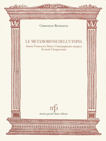 Le metamorfosi dell'utopia. Anton Francesco Doni e l'immaginario utopico di metà Cinquecento - Christian Rivoletti - Libro Pacini Fazzi 2003, Morgana | Libraccio.it