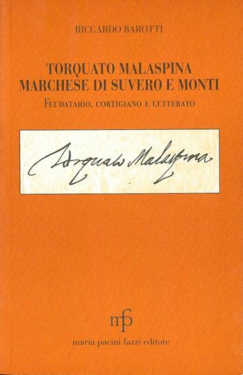 Torquato Malaspina. Marchese di Suvero e Monti. Feudatario, cortigiano e letterato - Riccardo Barotti - Libro Pacini Fazzi 2005, Museo della stampa di Fivizzano | Libraccio.it