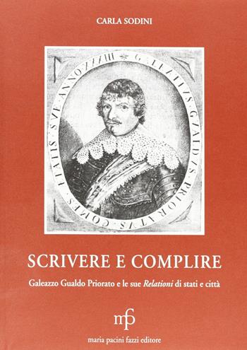 Scrivere e complire. Galeazzo Gualdo Priorato e le sue relazioni di Stati e città - Carla Sodini - Libro Maria Pacini Fazzi Editore 2004, Cultura e storia lucchese | Libraccio.it