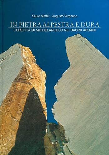 In pietra alpestra e dura. L'eredità di Michelangelo nei bacini apuani - Sauro Mattei, Augusto Vergnano - Libro Maria Pacini Fazzi Editore 2004 | Libraccio.it