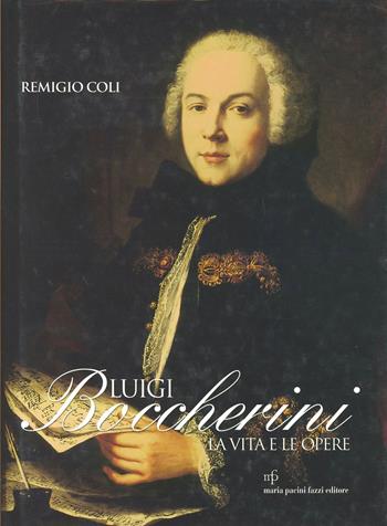 Luigi Boccherini. La vita e le opere - Remigio Coli - Libro Maria Pacini Fazzi Editore 2005 | Libraccio.it