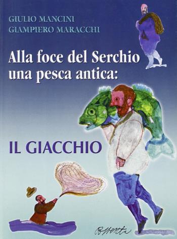 Alla foce del Serchio una pesca antica: il giacchio - Giulio Mancini, Giampiero Maracchi - Libro Pacini Fazzi 2005 | Libraccio.it
