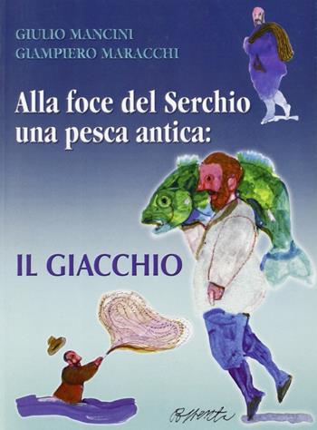Alla foce del Serchio una pesca antica: il giacchio - Giulio Mancini, Giampiero Maracchi - Libro Maria Pacini Fazzi Editore 2005 | Libraccio.it