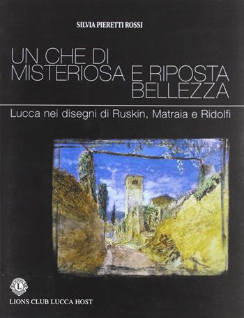 Un che di misteriosa e riposta bellezza. Lucca nei disegni di Ruskin, Matraia e Ridolfi - Silvia Pieretti Rossi - Libro Pacini Fazzi 2005 | Libraccio.it