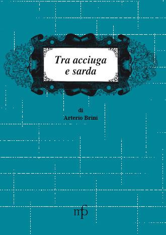 Tra acciuga e sarda - Arterio Brini - Libro Maria Pacini Fazzi Editore 2006, I mangiari | Libraccio.it
