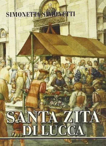Santa Zita di Lucca - Simonetta Simonetti - Libro Maria Pacini Fazzi Editore 2006, Appunti di viaggio | Libraccio.it