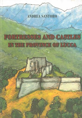 Fortresses and castles in the province of Lucca - Andrea Santoro - Libro Pacini Fazzi 2006 | Libraccio.it