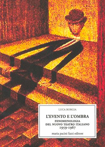 L' evento e l'ombra. Fenomenologia del nuovo teatro italiano 1959-1967 - Luca Borgia - Libro Pacini Fazzi 2006, Maschere dell'immag. Studi sullo spettac. | Libraccio.it