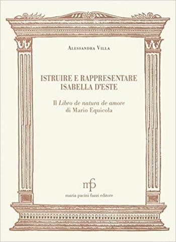 Istruire e rappresentare Isabella d'Este. Il libro de natura de amore di Mario Equiccia - Alessandra Villa - Libro Pacini Fazzi 2006, Morgana | Libraccio.it