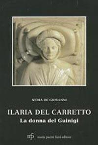Ilaria Del Carretto. La donna del Giungi - Neria De Giovanni - Libro Maria Pacini Fazzi Editore 2007 | Libraccio.it