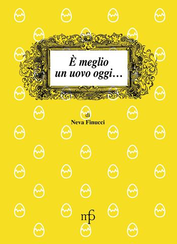 È meglio un uovo oggi... - Neva Finucci - Libro Maria Pacini Fazzi Editore 2007, I mangiari | Libraccio.it