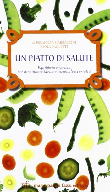 Un piatto di salute. Equilibrio e varietà per una alimentazione razionale e corretta - Alessandra Marraccini, Paola Paoletti - Libro Pacini Fazzi 2007, Cibo e salute | Libraccio.it