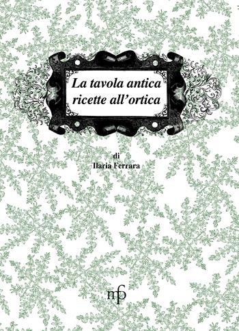 La tavola antica. Ricette all'ortica - Ilaria Ferrara - Libro Pacini Fazzi 2007, I mangiari | Libraccio.it