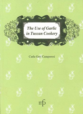 The use of garlic in Tuscan cookery - Carla Geri Camporesi - Libro Maria Pacini Fazzi Editore 2007, I mangiari | Libraccio.it