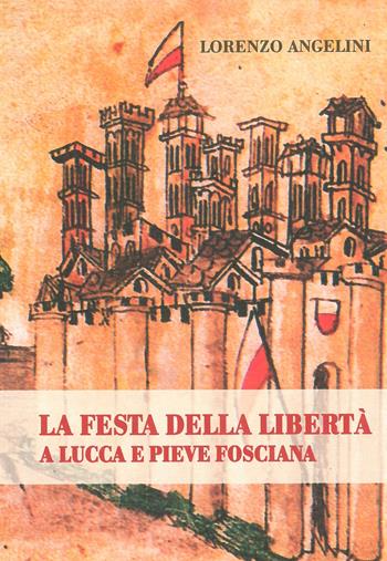 La festa della libertà a Lucca e Pieve Fosciana - Lorenzo Angelini - Libro Pacini Fazzi 2007, La città e la memoria | Libraccio.it