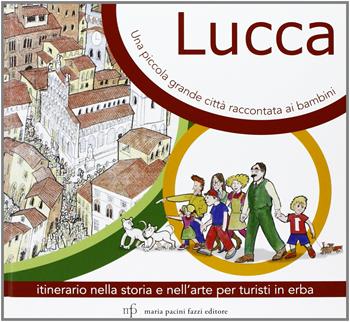 Lucca, una piccola grande città raccontata ai bambini. Itinerario nella storia e nell'arte per turisti in Erba - Vittoria Calafati - Libro Maria Pacini Fazzi Editore 2007 | Libraccio.it