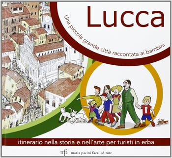 Lucca, una piccola grande città raccontata ai bambini. Itinerario nella storia e nell'arte per turisti in Erba - Vittoria Calafati - Libro Pacini Fazzi 2007 | Libraccio.it