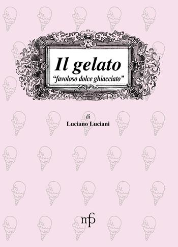 Il gelato. Favoloso dolce ghiacciato - Luciano Luciani - Libro Pacini Fazzi 2007, I mangiari | Libraccio.it