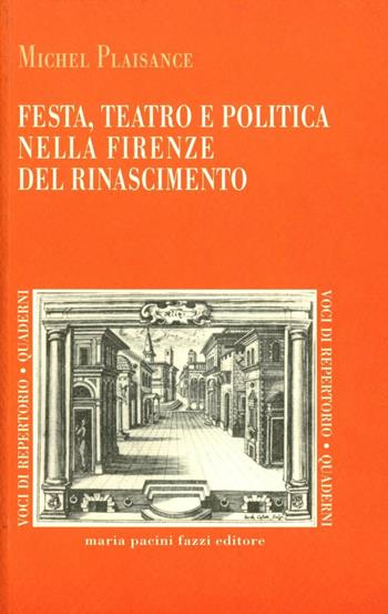 Festa, teatro e politica nella Firenze del Rinascimento - Michel Plaisance - Libro Pacini Fazzi 2008, Voci di repertorio. Quaderni | Libraccio.it