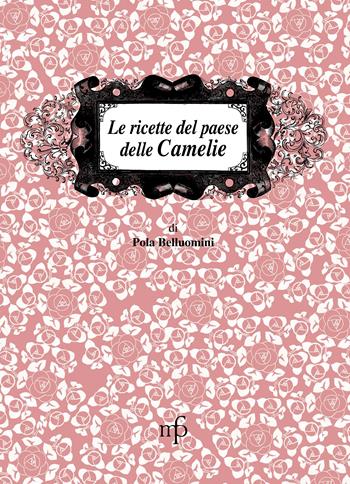 Le ricette dal paese delle camelie - Paola Belluomini - Libro Pacini Fazzi 2008, I mangiari | Libraccio.it